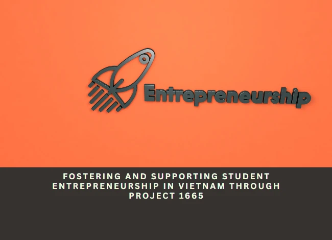 Fostering and Supporting Student Entrepreneurship in Vietnam through Project 1665